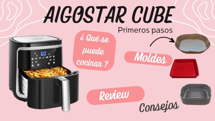 Reseña freidora de aire AIGOSTAR CUBE – MOLDES AIGOSTAR CUBE Y CONSEJOS