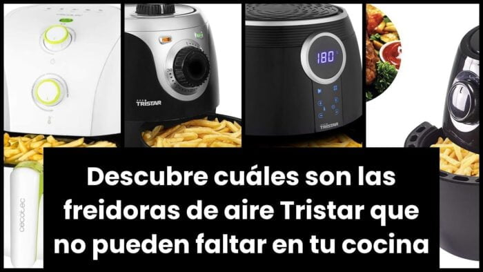 Descubre cuáles son las freidoras de aire Tristar que no pueden faltar en tu cocina 🥇