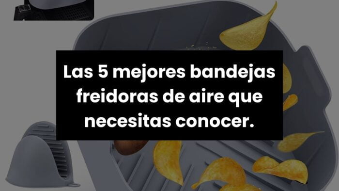 【Bandeja freidora aire】Las 5 mejores bandejas freidoras de aire que necesitas conocer.