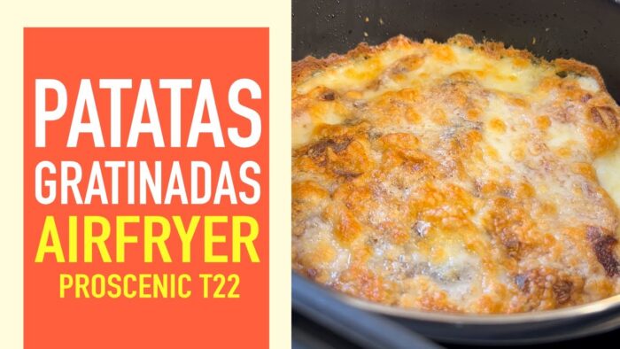 Patatas gratinadas en Airfryer PROSCENIC T22 – RECETAS con FREIDORA DE AIRE