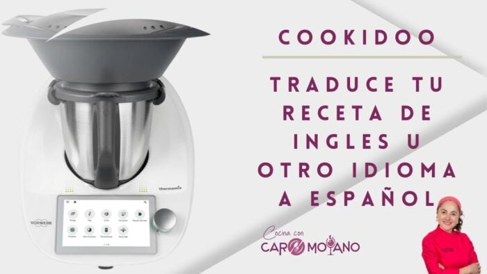 129 – Traduce una receta de cookidoo (Thermomix) de ingles u  otro idioma a español,Con Caro Moyano