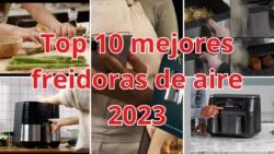 Top 10 Freidoras de Aire de 2023: Comparativa Detallada y Definitiva #FreidorasDeAire #MejorFreidora