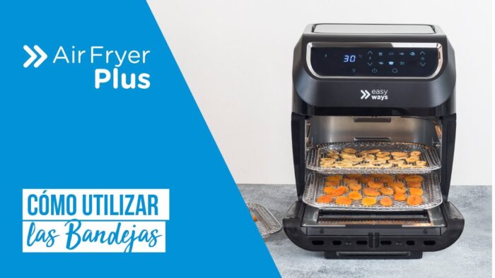 Air Fryer Plus EasyWays: ¿Cómo utilizar las Bandejas?