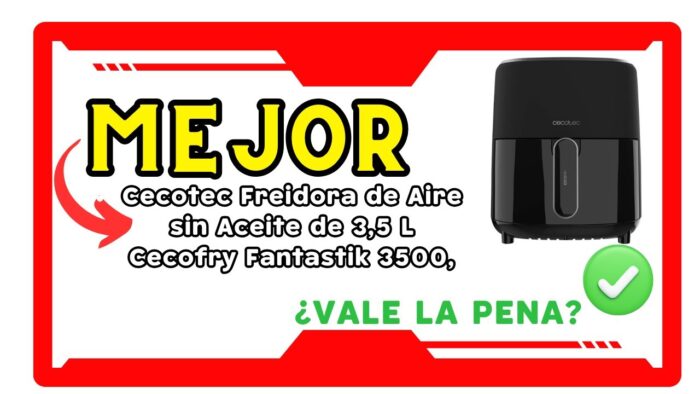 🥇 Análisis de la Cecotec Freidora de Aire Cecofry Fantastik 3500: ¿Vale la Pena? 💡