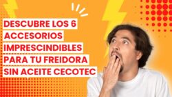 Descubre los 6 accesorios imprescindibles para tu freidora sin aceite Cecotec